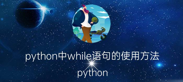 python中while语句的使用方法 python for循环的用法excel？